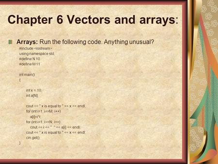 Chapter 6 Vectors and arrays: Arrays: Run the following code. Anything unusual? #include using namespace std; #define N 10 #define M 11 int main() { int.