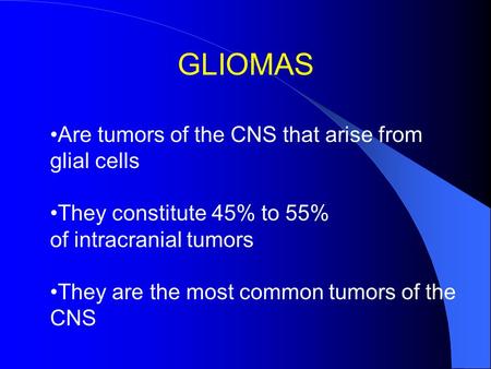 GLIOMAS Are tumors of the CNS that arise from glial cells