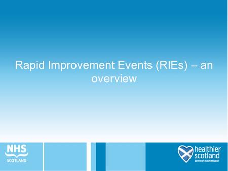 Rapid Improvement Events (RIEs) – an overview. What are RIEs? Common Lean tool to introduce Lean principles and thinking in organisations RIEs select.