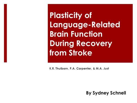 Plasticity of Language-Related Brain Function During Recovery from Stroke K.R. Thulborn, P.A. Carpenter, & M.A. Just By Sydney Schnell.