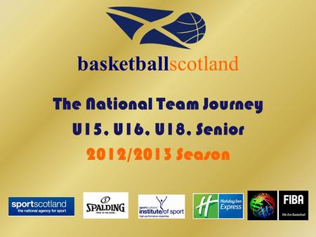 The National Team Journey U15, U16, U18, Senior 2012/2013 Season basketballscotland.