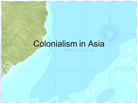 Colonialism in Asia. European Colonialism Europeans first arrived in Southeast Asia in the early 1500’s. Portuguese, Dutch, British, Spanish, and French.
