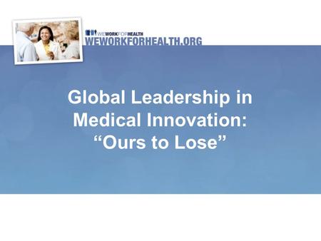 Global Leadership in Medical Innovation: “Ours to Lose”