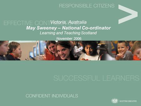 Victoria, Australia May Sweeney – National Co-ordinator Learning and Teaching Scotland November 2006.