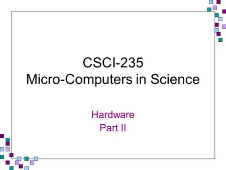 CSCI-235 Micro-Computers in Science Hardware Part II.