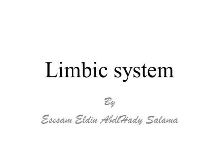 Limbic system By Esssam Eldin AbdlHady Salama. Objectives At the end of the lecture, you should be able to:  Describe the components of the limbic system.