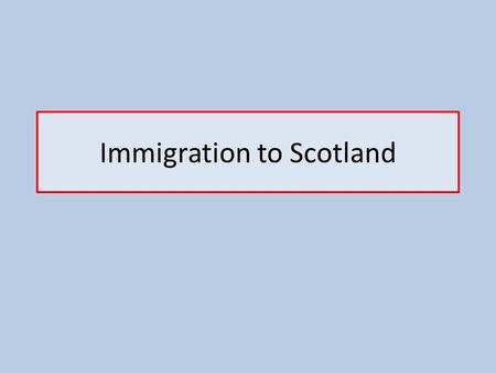 Immigration to Scotland. Immigration People from other countries were coming along to Scotland. They left homelands for similar reasons to Scots. Pushed.