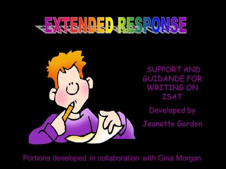 SUPPORT AND GUIDANDE FOR WRITING ON ISAT Developed by Jeanette Gordon Portions developed in collaboration with Gina Morgan.