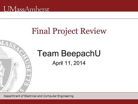 Department of Electrical and Computer Engineering Team BeepachU April 11, 2014 Final Project Review.