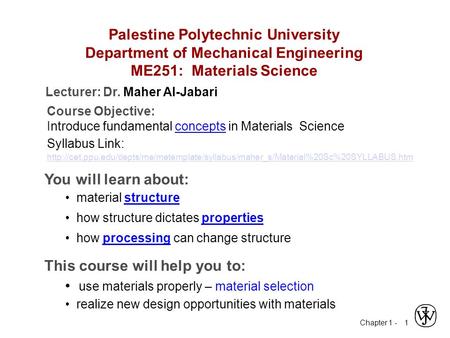 Chapter 1 - 1 Palestine Polytechnic University Department of Mechanical Engineering ME251: Materials Science Course Objective: Introduce fundamental concepts.