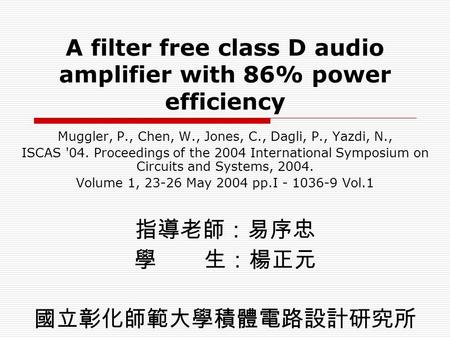 A filter free class D audio amplifier with 86% power efficiency Muggler, P., Chen, W., Jones, C., Dagli, P., Yazdi, N., ISCAS '04. Proceedings of the 2004.