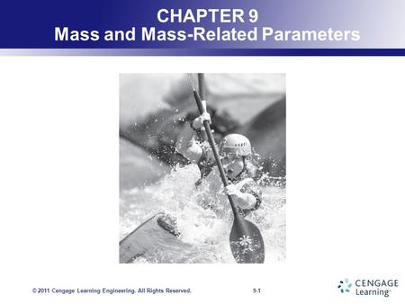 9-1 CHAPTER 9 Mass and Mass-Related Parameters © 2011 Cengage Learning Engineering. All Rights Reserved.