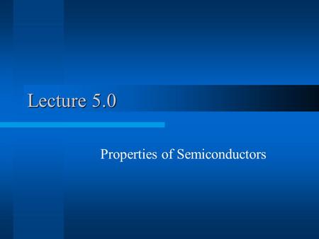 Lecture 5.0 Properties of Semiconductors. Importance to Silicon Chips Size of devices –Doping thickness/size –Depletion Zone Size –Electron Tunneling.