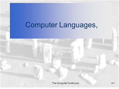The Computer Continuum4-1 Computer Languages,. The Computer Continuum4-2 Computer Languages n In this chapter: What makes up a language and how do we.