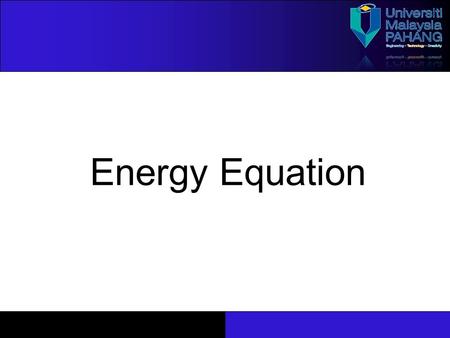 Energy Equation. Chapter 2 Lecture 3 2 Mechanical Energy? Forms of energy that can be converted to MECHANICAL WORK completely and directly by mechanical.