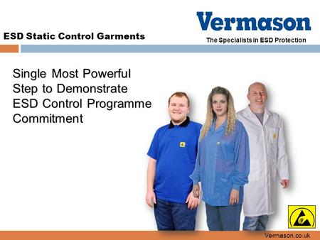 The Specialists in ESD Protection ESD Static Control Garments Vermason.co.uk Single Most Powerful Step to Demonstrate ESD Control Programme Commitment.