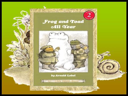 By Arnold Lobel Story Summary: In winter, spring, summer, and fall, Frog and Toad are always together. Here is a wise and wonderful story for each season.