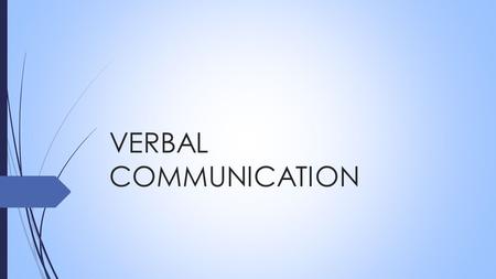 VERBAL COMMUNICATION.