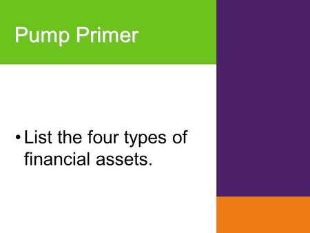 Pump Primer List the four types of financial assets.