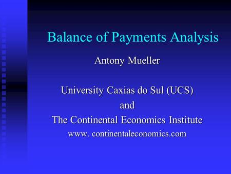 Balance of Payments Analysis Antony Mueller University Caxias do Sul (UCS) and The Continental Economics Institute www. continentaleconomics.com.