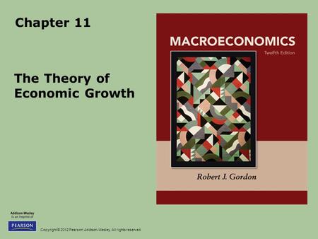Copyright © 2012 Pearson Addison-Wesley. All rights reserved. Chapter 11 The Theory of Economic Growth.