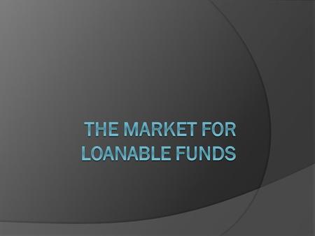 The Market for Loanable Funds  For the economy as a whole, savings always equals investment spending  In a closed economy, savings is equal to national.