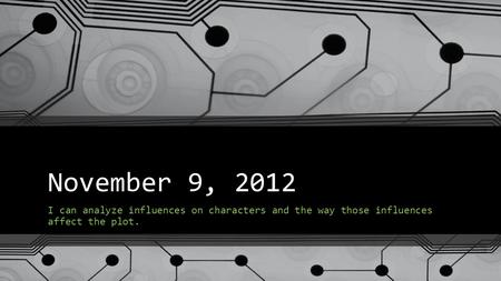 November 9, 2012 I can analyze influences on characters and the way those influences affect the plot.