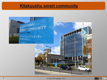 1 © Alexis Kwasinski, 2012 Kitakyushu smart community.