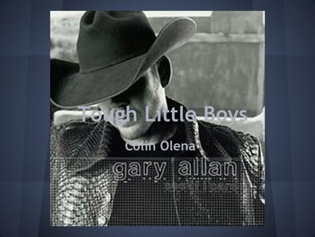 Tough Little Boys Colin Olena. Lyrics Well I never once Backed down from a punch Well I'd take it square on the chin Well I found out fast A bully's just.