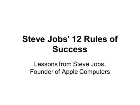 Steve Jobs' 12 Rules of Success Lessons from Steve Jobs, Founder of Apple Computers.