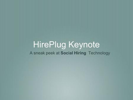 HirePlug Keynote A sneak peek at Social Hiring Technology.