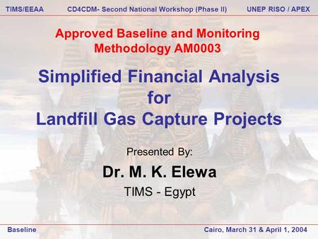 Simplified Financial Analysis for Landfill Gas Capture Projects Presented By: Dr. M. K. Elewa TIMS - Egypt Approved Baseline and Monitoring Methodology.