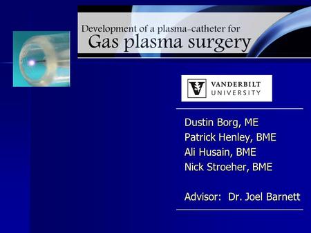 Dustin Borg, ME Patrick Henley, BME Ali Husain, BME Nick Stroeher, BME Advisor: Dr. Joel Barnett.