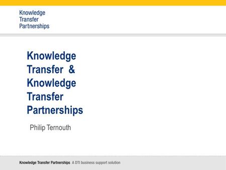 Knowledge Transfer & Knowledge Transfer Partnerships Philip Ternouth.