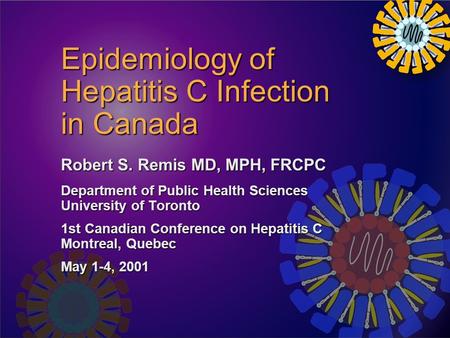 Epidemiology of Hepatitis C Infection in Canada Robert S. Remis MD, MPH, FRCPC Department of Public Health Sciences University of Toronto 1st Canadian.