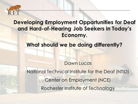 Developing Employment Opportunities for Deaf and Hard-of-Hearing Job Seekers in Today’s Economy. What should we be doing differently? Dawn Lucas National.