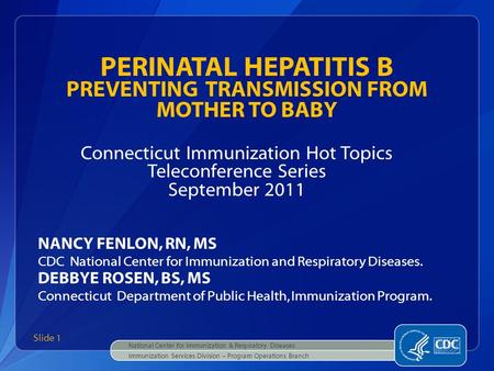Connecticut Immunization Hot Topics Teleconference Series September 2011 NANCY FENLON, RN, MS CDC National Center for Immunization and Respiratory Diseases.