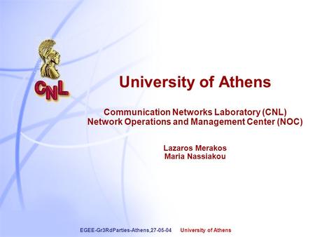1 EGEE-Gr3RdParties-Athens,27-05-04 University of Athens University of Athens Communication Networks Laboratory (CNL) Network Operations and Management.