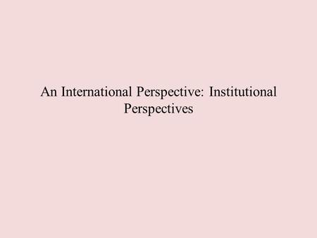 An International Perspective: Institutional Perspectives
