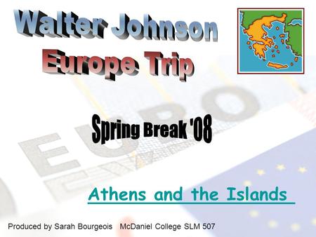 Athens and the Islands Produced by Sarah Bourgeois McDaniel College SLM 507.