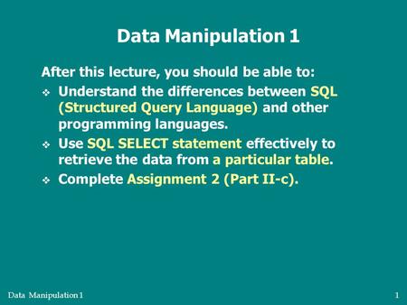 Data Manipulation 11 After this lecture, you should be able to:  Understand the differences between SQL (Structured Query Language) and other programming.