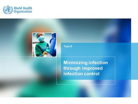 Topic 9 Minimizing infection through improved infection control.