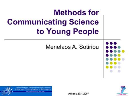 Athens 27/1/2007 Methods for Communicating Science to Young People Menelaos A. Sotiriou.