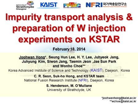 Impurity transport analysis & preparation of W injection experiments on KSTAR February 18, 2014 Joohwan Hong*, Seung Hun Lee, H. Y. Lee, Juhyeok Jang,