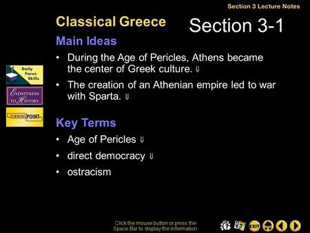 Section 3-1 Click the mouse button or press the Space Bar to display the information. Classical Greece During the Age of Pericles, Athens became the center.