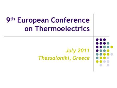 9 th European Conference on Thermoelectrics July 2011 Thessaloniki, Greece.