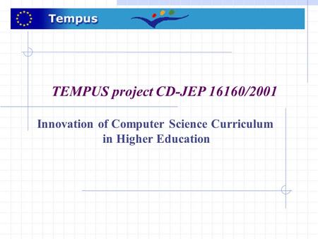TEMPUS project CD-JEP 16160/2001 Innovation of Computer Science Curriculum in Higher Education.