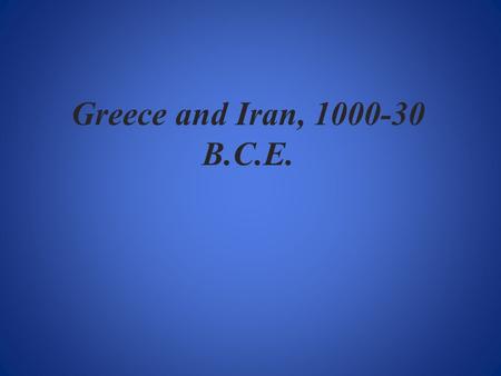 Greece and Iran, 1000-30 B.C.E..