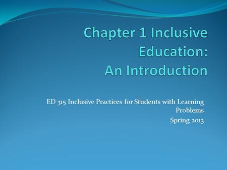 ED 315 Inclusive Practices for Students with Learning Problems Spring 2013.
