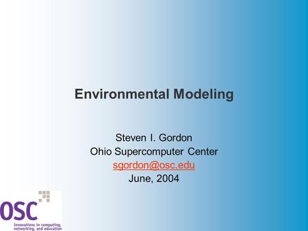 Environmental Modeling Steven I. Gordon Ohio Supercomputer Center June, 2004.